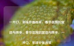 一开口，年味扑面而来，春节氛围的营造与传承，春节氛围的营造与传承，一开口，年味扑面而来