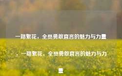 一路繁花，全员勇敢直言的魅力与力量，一路繁花，全员勇敢直言的魅力与力量