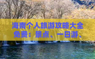 新澳精准资料免费提供265期：旅游攻略海南个人旅游攻略大全免费：景点、一日游、游玩自由行攻略