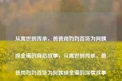 从离世到传承，爸爸用妈妈首饰为阿姨换金镯的背后故事，从离世到传承，爸爸用妈妈首饰为阿姨换金镯的深情故事-第1张图片-旅游攻略网